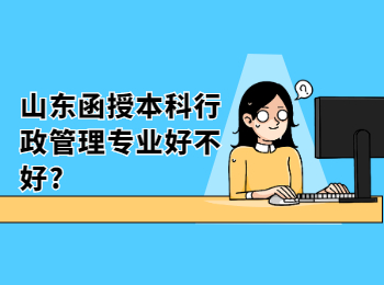 山東函授本科行政管理專業(yè)好不好?