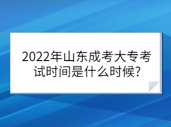2022年山東成考大專考試時間是什么時候?