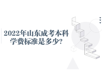 2022年山東成考本科學(xué)費(fèi)標(biāo)準(zhǔn)是多少?