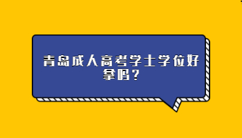 青島成人高考學士學位好拿嗎