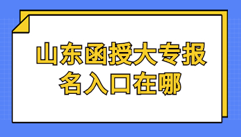 山東函授大專(zhuān)報(bào)名入口