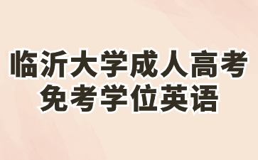 2024年臨沂大學成人高考本升本免考學位英語政策