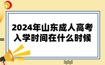 2024年山東成人高考的入學時間在什么時候