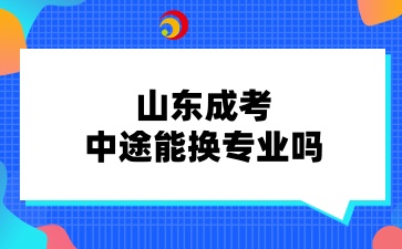 山東成考中途能換專業嗎