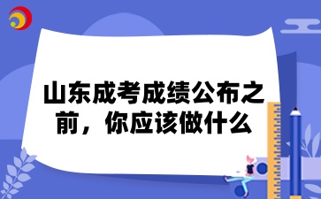 山東成考成績公布之前，你應(yīng)該做什么