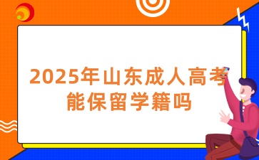 2025年山東成人高考能保留學籍嗎