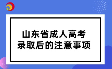 山東省成人高考錄取后的注意事項(xiàng)