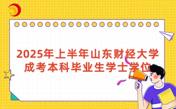 2025年上半年山東財(cái)經(jīng)大學(xué)成考本科畢業(yè)生學(xué)士學(xué)位授予工作通知