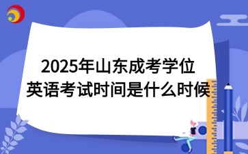 2025年山東成考學(xué)位英語考試時(shí)間是什么時(shí)候