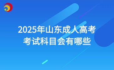 2025年山東成人高考的考試科目會有哪些