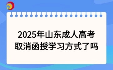 2025年山東成人高考取消函授學習方式了嗎